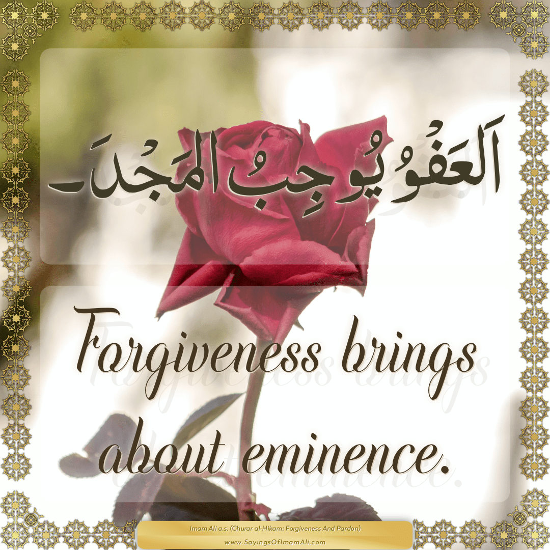 Forgiveness brings about eminence.